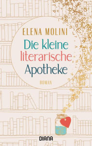 Title: Die kleine literarische Apotheke: Roman, Author: Elena Molini