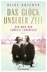 Title: Das Glück unserer Zeit. Der Weg der Familie Lagerfeld: Roman, Author: Heike Koschyk