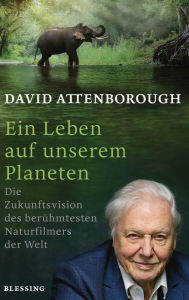 Title: Ein Leben auf unserem Planeten: Die Zukunftsvision des berühmtesten Naturfilmers der Welt, Author: David Attenborough