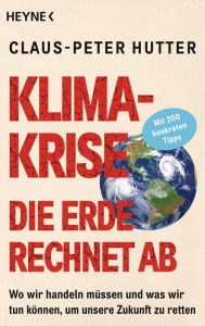 Title: Klimakrise: Die Erde rechnet ab: Wo wir handeln müssen und was wir tun können, um unsere Zukunft zu retten - Mit 200 konkreten Tipps, Author: Claus-Peter Hutter