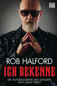 Title: Ich bekenne: Die Autobiografie des Sängers von Judas Priest, Author: Rob Halford