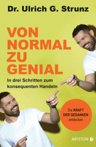 Title: Von normal zu genial: In drei Schritten zum konsequenten Handeln - Die Kraft der Gedanken entdecken, Author: Ulrich G. Strunz junior