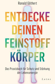 Title: Entdecke deinen Feinstoffkörper: Das Praxisbuch für Schutz und Stärkung der Lebensenergie, Author: Ronald Göthert