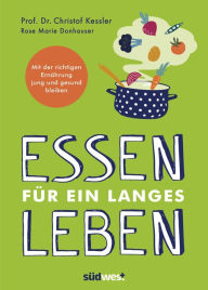 Title: Essen für ein langes Leben: Mit der richtigen Ernährung jung und gesund bleiben, Author: Christof Kessler