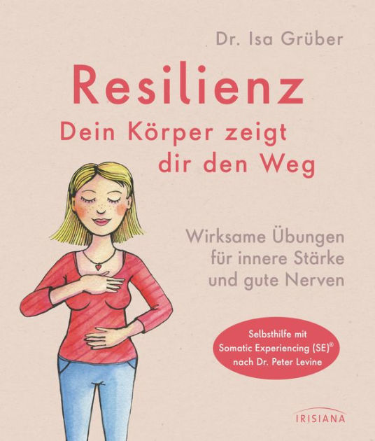 Resilienz - dein Körper zeigt dir den Weg: Wirksame Übungen für innere ...
