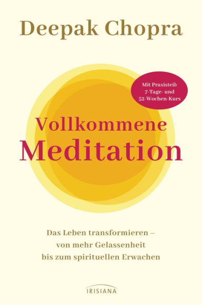 Vollkommene Meditation: Das Leben transformieren - von mehr Gelassenheit bis zum spirituellen Erwachen - Mit Praxisteil: 7-Tage- und 52-Wochen-Kurs