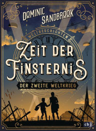 Title: Weltgeschichte(n) - Zeit der Finsternis: Der Zweite Weltkrieg: Packendes Geschichtswissen für Kinder ab 10 Jahren, Author: Dominic Sandbrook