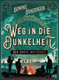 Title: Weltgeschichte(n) - Weg in die Dunkelheit. Der Erste Weltkrieg: Packendes Geschichtswissen für Kinder ab 10 Jahren, Author: Dominic Sandbrook