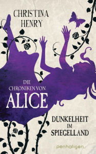 Title: Die Chroniken von Alice - Dunkelheit im Spiegelland: Kurzgeschichten, Author: Christina Henry