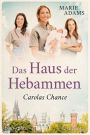 Das Haus der Hebammen - Carolas Chance: Roman