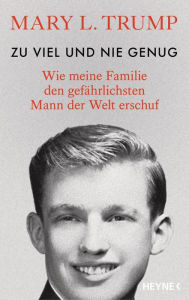 Title: Zu viel und nie genug: Wie meine Familie den gefährlichsten Mann der Welt erschuf (deutsche Ausgabe von Too Much and Never Enough), Author: Mary L. Trump