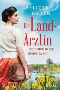 Title: Die Landärztin - Aufbruch in ein neues Leben: Roman, Author: Felicia Otten