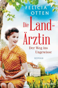 Title: Die Landärztin - Der Weg ins Ungewisse: Roman, Author: Felicia Otten