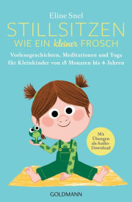 Title: Stillsitzen wie ein kleiner Frosch: Vorlesegeschichten, Meditationen und Yoga für Kleinkinder von 18 Monaten bis 4 Jahren - Mit Übungen als Audio-Download, Author: Eline Snel