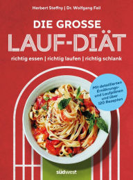 Title: Die große Lauf-Diät: richtig essen - richtig laufen - richtig schlank - Mit detaillierten Ernährungs- und Laufplänen und über 120 Rezepten -, Author: Herbert Steffny