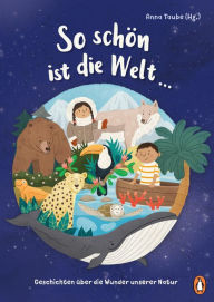 Title: So schön ist die Welt ...: Geschichten über die Wunder unserer Natur - Mit Beiträgen von Nina Blazon, Sven Gerhardt, Anke Girod und vielen anderen, Author: Anna Taube