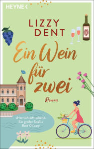 Title: Ein Wein für zwei: Roman - »Herrlich erfrischend. Ein großer Spaß.« Beth O'Leary, Author: Lizzy Dent