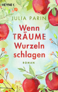 Title: Wenn Träume Wurzeln schlagen: Roman, Author: Julia Parin