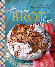 Title: Bestes Brot genießen - 80 Lieblingsrezepte für Brote, Brötchen und Gebäck, darunter viele regionale Spezialitäten, süß und herzhaft. Aus Sauerteig und Hefeteig. Einfacher geht`s nicht!: Bauernbrote, Weißbrote, Vollkornbrote, Dinkelbrote, Hefezopf u.v.m, Author: Tobias Rauschenberger