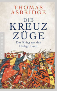 Title: Die Kreuzzüge: Der Krieg um das Heilige Land, Author: Thomas Asbridge