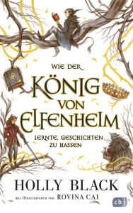 Title: Wie der König von Elfenheim lernte, Geschichten zu hassen: Das Prequel zum unwiderstehlichen Fantasy-Epos ELFENKRONE, Author: Holly Black