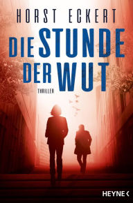 Title: Die Stunde der Wut: Thriller, Author: Horst Eckert