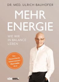 Title: Mehr Energie: Wie wir in Balance leben - Von Deutschlands bekanntestem Ayurveda-Arzt (vollständig überarbeitete und aktualisierte Neuaugabe von 