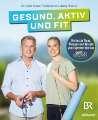 Title: Gesund, aktiv und fit: Die besten Tipps, Übungen und Rezepte vom Expertenteam aus WIR in Bayern, Author: Klaus Tiedemann