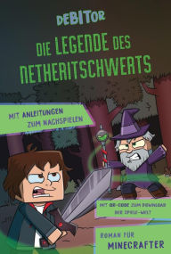 Title: Die Legende des Netheritschwerts: Roman für Minecrafter. Mit Anleitungen zum Nachspielen. Mit QR-Code zum Download der Spiele-Welt., Author: Debitor