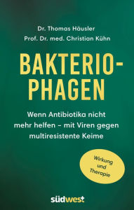 Title: Bakteriophagen: Wenn Antibiotika nicht mehr helfen: mit Viren gegen multiresistente Keime. Wirkung und Therapie -, Author: Thomas Häusler