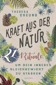 Title: Kraft aus der Natur: 21 Rituale, um dein inneres Gleichgewicht zu stärken, Author: Theresa Cheung