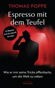 Title: Espresso mit dem Teufel: Wie er mir seine Tricks offenbarte, um die Welt zu retten. Ein Wegweiser durch das Labyrinth des Lebens, Author: Thomas Poppe