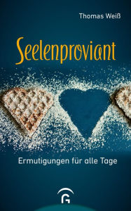 Title: Seelenproviant: Ermutigungen für alle Tage, Author: Thomas Weiß