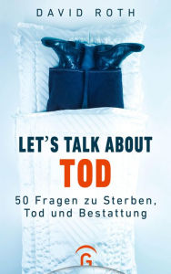 Title: Let's talk about Tod: 50 Fragen zu Sterben, Tod und Bestattung, Author: David Roth