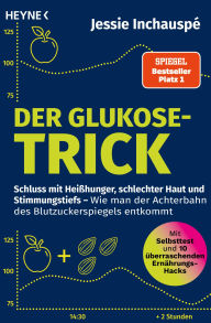 Title: Der Glukose-Trick: Schluss mit Heißhunger, schlechter Haut und Stimmungstiefs - Wie man der Achterbahn des Blutzuckerspiegels entkommt - Mit Selbsttest und 10 überraschenden Ernährungs-Hacks, Author: Jessie Inchauspé