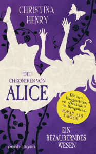 Title: Die Chroniken von Alice - Ein bezauberndes Wesen: Die erste Kurzgeschichte aus »Dunkelheit im Spiegelland« vorab als E-Book, Author: Christina Henry