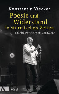 Title: Poesie und Widerstand in stürmischen Zeiten: Ein Plädoyer für Kunst und Kultur, Author: Konstantin Wecker
