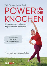 Title: Power für die Knochen - Osteoporose vorbeugen, diagnostizieren, behandeln - Übungsteil von Johanna Fellner: Vorwort von Dr. med. Marianne Koch, Author: Reiner Bartl