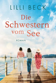 Title: Die Schwestern vom See: Roman, Author: Lilli Beck