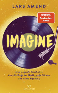 Title: Imagine: Eine magische Geschichte über die Kraft der Musik, große Träume und wahre Erfüllung, Author: Lars Amend