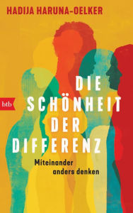 Title: Die Schönheit der Differenz: Miteinander anders denken, Author: Hadija Haruna-Oelker