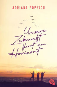 Title: Unsere Zukunft flirrt am Horizont, Author: Adriana Popescu