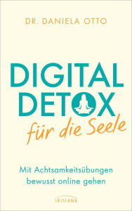 Title: Digital Detox für die Seele: Mit Achtsamkeitsübungen bewusst online gehen, Author: Daniela Otto