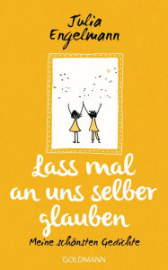 Title: Lass mal an uns selber glauben: Meine schönsten Gedichte, Author: Julia Engelmann