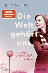 Title: Die Welt gehört uns - Eine unmögliche Freiheit -: Roman, Author: Julia Kröhn