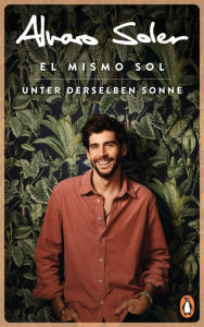 Title: El Mismo Sol - Unter derselben Sonne: Überall und nirgendwo zu Hause - Der bekannte Popstar aus »Sing meinen Song« und »The Voice Kids«, Author: Alvaro Soler