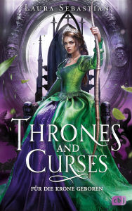 Title: Thrones and Curses - Für die Krone geboren: Die Fortsetzung der neuen großen Fantasy-Trilogie der New-York-Times-Bestsellerautorin, Author: Laura Sebastian