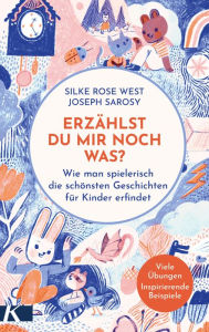 Title: Erzählst du mir noch was?: Wie man spielerisch die schönsten Geschichten für Kinder erfindet - Viele Übungen und inspirierende Beispiele, Author: Silke Rose West