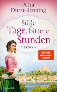 Title: Süße Tage, bittere Stunden: Die Köchin - Roman, Author: Petra Durst-Benning