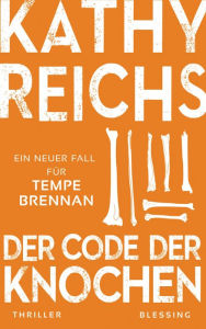 Title: Der Code der Knochen: Ein neuer Fall für Tempe Brennan, Author: Kathy Reichs